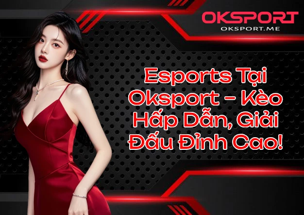 Khuyến Mãi Đặc Biệt Dành Cho Người Chơi Esports OKSport Sân Chơi Cá Cược Uy Tín Hàng Đầu Khuyến Mãi Đặc Biệt Dành Cho Người Chơi Esports