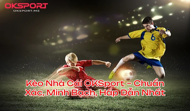 keonhacaioksportminhbach OKSport Sân Chơi Cá Cược Uy Tín Hàng Đầu Kèo Nhà Cái OKSport Chuẩn Xác Minh Bạch Hấp Dẫn Nhất