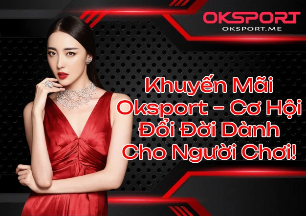 khuyenmaioksportcohoidoidoi OKSport Sân Chơi Cá Cược Uy Tín Hàng Đầu Khuyến Mãi Oksport Cơ Hội Đổi Đời Dành Cho Người Chơi