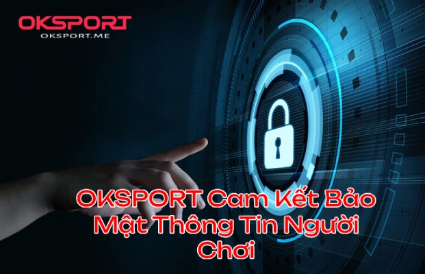 oksportcamketbaomatthongtinnguoichoi OKSport Sân Chơi Cá Cược Uy Tín Hàng Đầu OKSport Cam Kết Bảo Mật Thông Tin Người Chơi