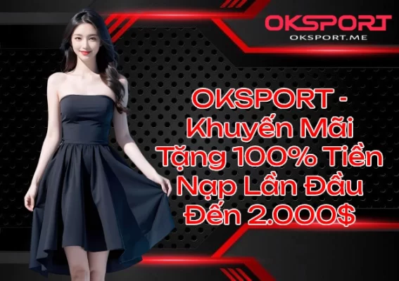 OKSPORT Khuyến Mãi Tặng 100 Tiền Nạp Lần Đầu Cơ Hội Nhận Ngay Lên Đến 2000$ OKSport Sân Chơi Cá Cược Uy Tín Hàng Đầu OKSPORT Khuyến Mãi Tặng 100 Tiền Nạp Lần Đầu Cơ Hội Nhận Ngay Lên Đến 2000$