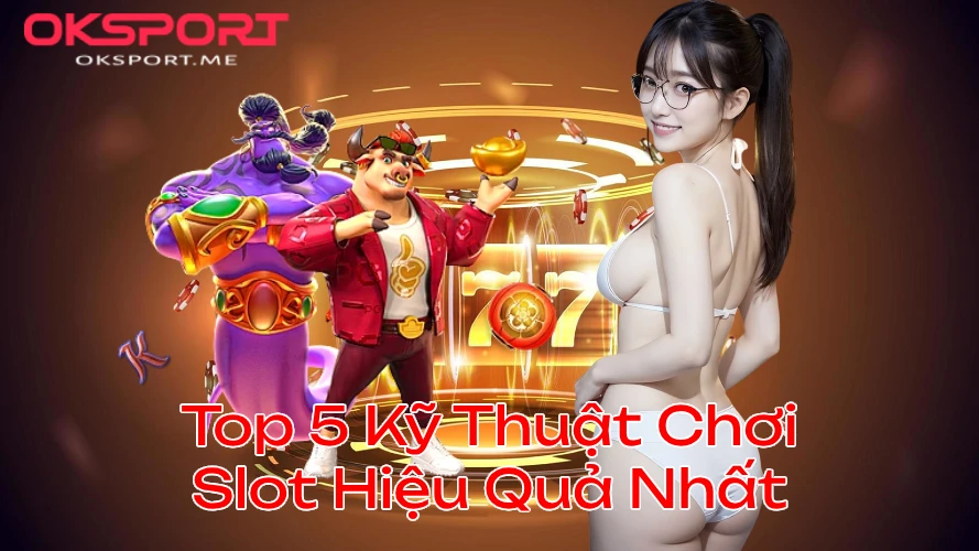 oksportslotgametop5kythuatchoi OKSport Sân Chơi Cá Cược Uy Tín Hàng Đầu 789Bet Top 5 Kỹ Thuật Chơi Slot Hiệu Quả Nhất