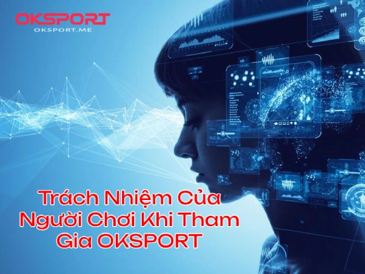 trachnhiemnguoichoioksport OKSport Sân Chơi Cá Cược Uy Tín Hàng Đầu Trách Nhiệm Của Người Chơi tại OKsport
